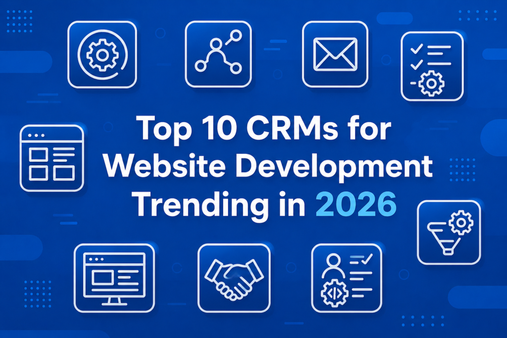 Top 10 Trending Website Development CRMs in 2026: Powering Digital Success